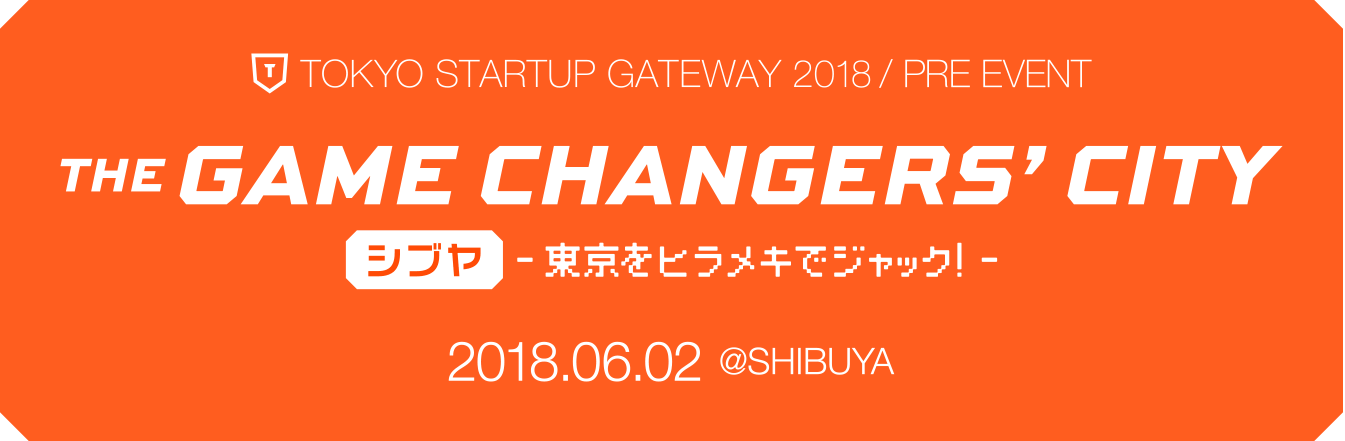 THE GAME CHANGERS’ CITY シブヤ 〜東京をヒラメキでジャック！〜 2018年6月2日