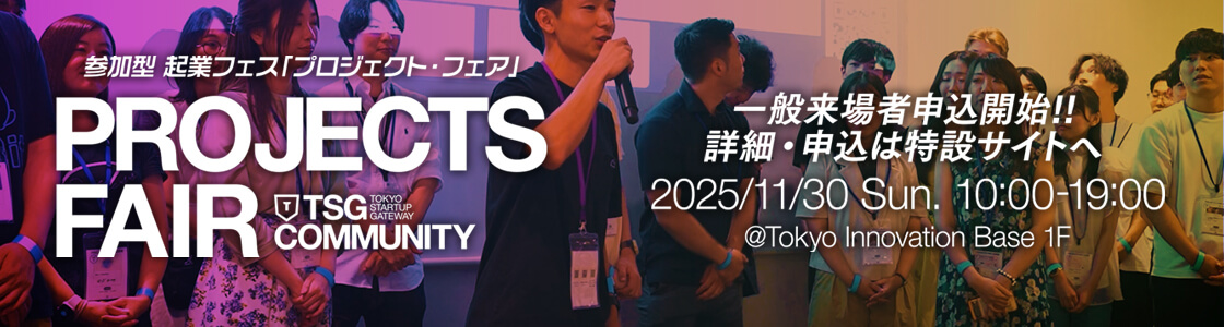 PROJECTS FAIR 2025 AUTUMN 一般来場者申込開始!! 詳細・申込は特設サイトへ 2025年11月30日（日）10:00〜19:00@Tokyo Innovation Base 1F