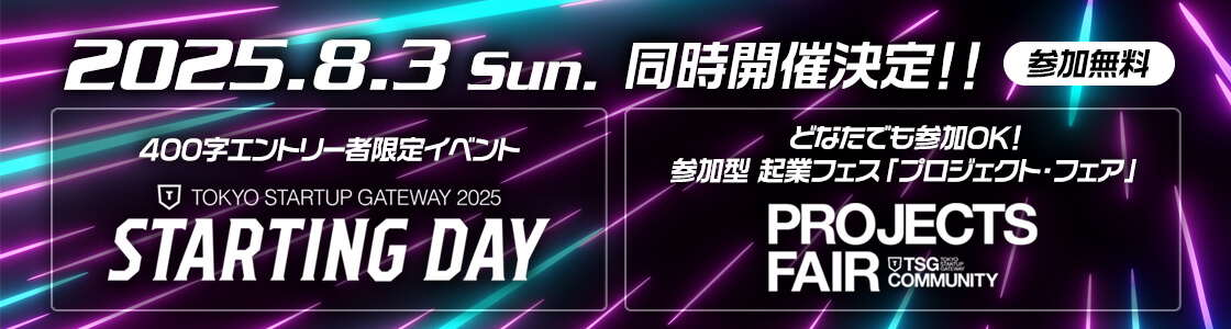 2025.8.3 Sun.同時開催決定！！参加無料 400字エントリー者限定イベント「STARTING DAY」／どなたでも参加OK！参加型 起業フェス「プロジェクト・フェア」